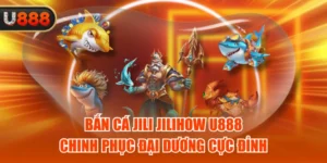 Bắn Cá Jili Jilihow U888 - Chinh Phục Đại Dương Cực Đỉnh