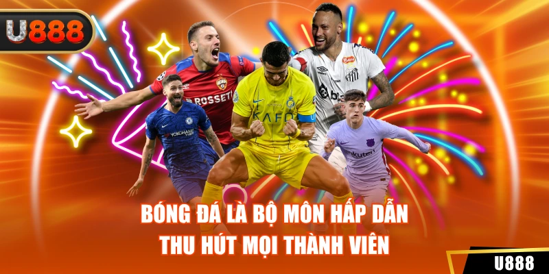 Bóng đá là bộ môn hấp dẫn thu hút mọi thành viên