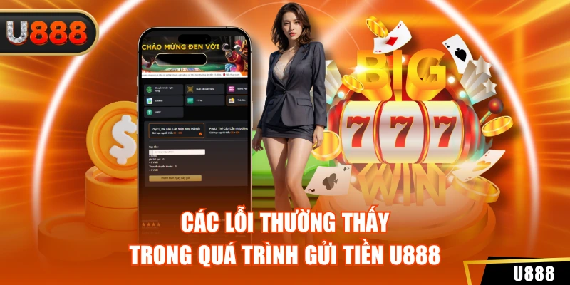 Các lỗi thường thấy trong quá trình gửi tiền U888