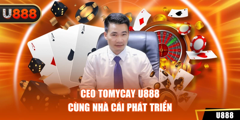 CEO TomyCay U888 cùng nhà cái phát triển