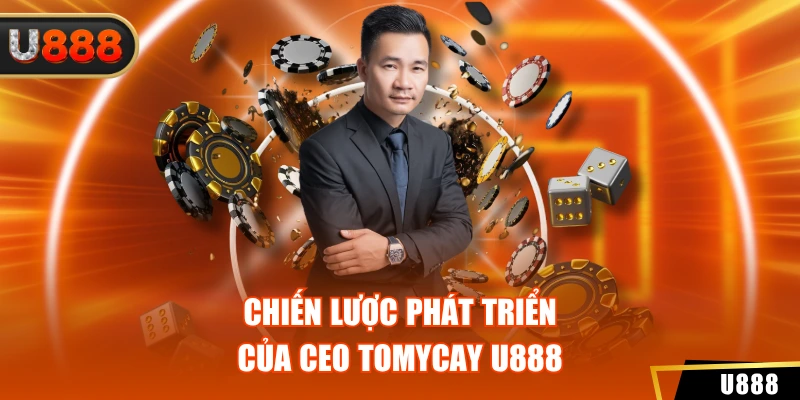 Chiến lược phát triển của CEO TomyCay U888