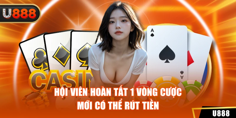 Hội viên hoàn tất 1 vòng cược mới có thể rút tiền