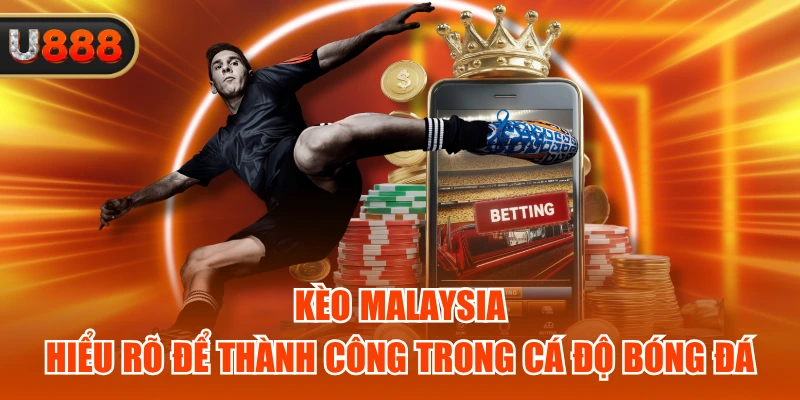 Kèo Malaysia – Hiểu Rõ Để Thành Công Trong Cá Độ Bóng Đá