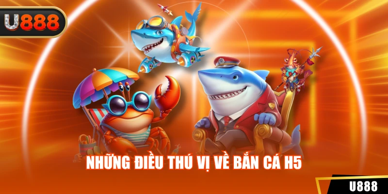 Những điều thú vị về bắn cá H5