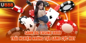 Sảnh DG Casino U888 - Trải Nghiệm Những Tựa Game Cực Hot
