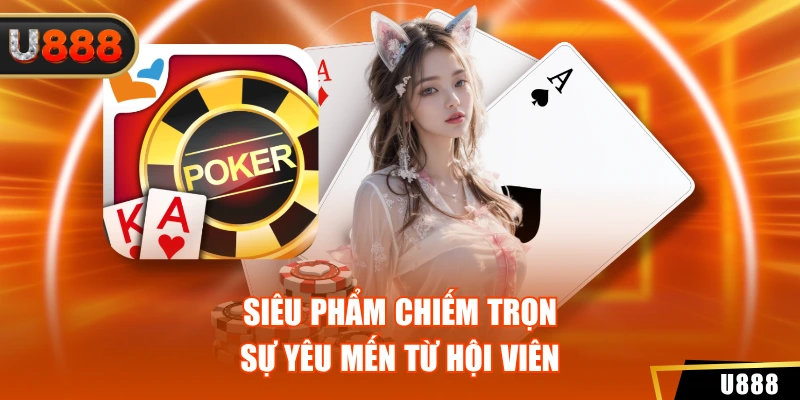 Siêu phẩm chiếm trọn sự yêu mến từ hội viên