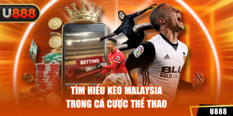 Tìm hiểu kèo Malaysia trong cá cược thể thao