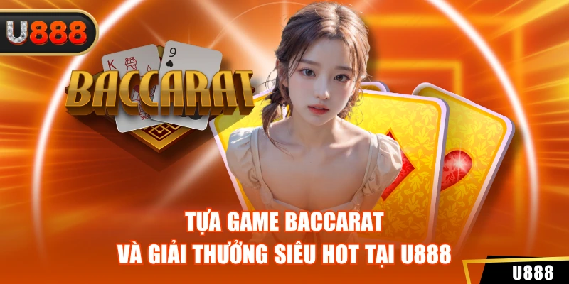 Tựa game baccarat và giải thưởng siêu hot tại U888
