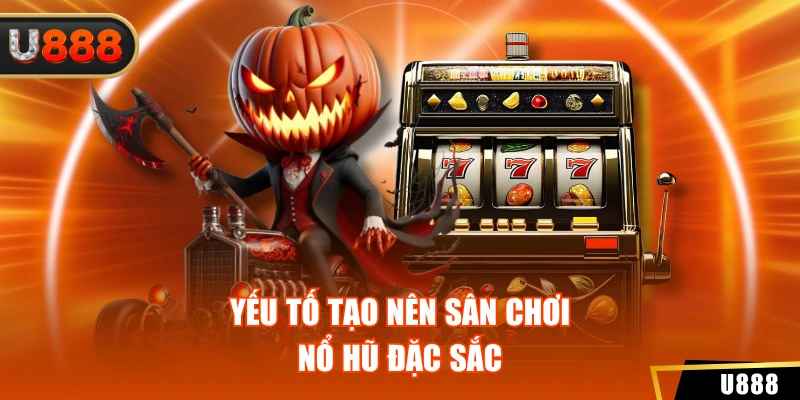 Yếu tố tạo nên sân chơi nổ hũ đặc sắc