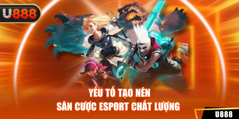 Yếu tố tạo nên sân cược Esport chất lượng 